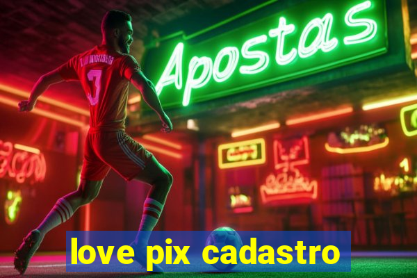 love pix cadastro